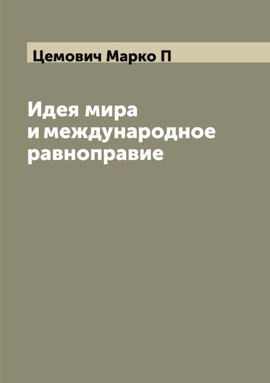 Обложка книги «Идея мира и международное равноправие» — Цемович Марко П, ISBN 9785521295128