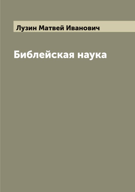 Обложка книги «Библейская наука» — Лузин Матвей Иванович, ISBN 9785519968553