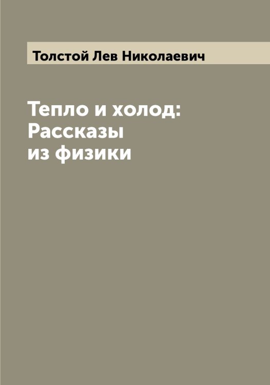 Обложка книги «Тепло и холод: Рассказы из физики» — Толстой Лев Николаевич, ISBN 9785519772013