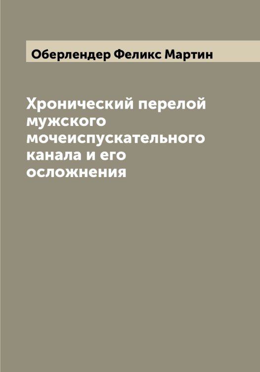Обложка книги «Хронический перелой мужского мочеиспускательного канала и его осложнения» — Оберлендер Феликс Мартин, ISBN 9785521257843
