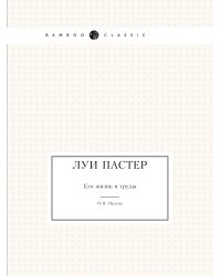 Луи Пастер. Его жизнь и труды