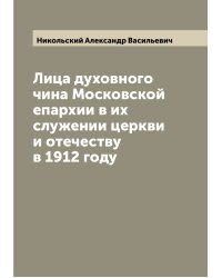 Лица духовного чина Московской епархии в их служении церкви и отечеству в 1912 году
