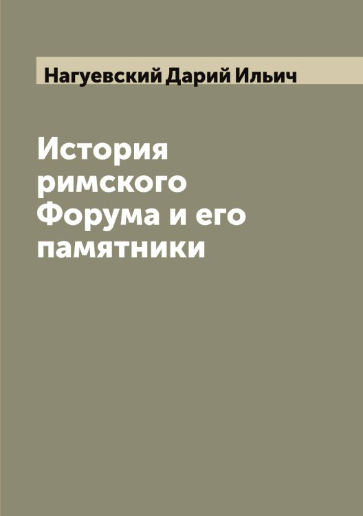 Обложка книги «История римского Форума и его памятники» — Нагуевский Дарий Ильич, ISBN 9785519985130