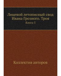 Лицевой летописный свод Ивана Грозного. Троя