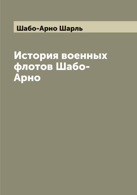 Обложка книги «История военных флотов Шабо-Арно» — Шабо-Арно Шарль, ISBN 9785521305759