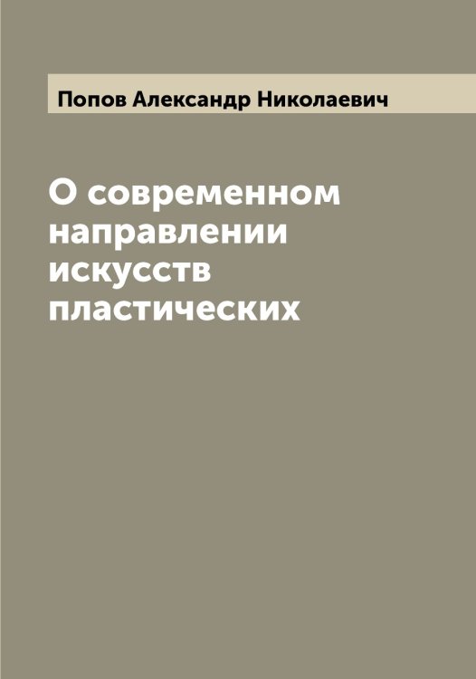 Обложка книги «О современном направлении искусств пластических» — Попов Александр Николаевич, ISBN 9785519790420