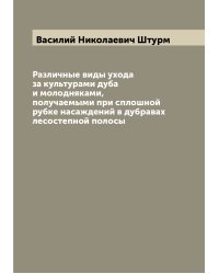 Различные виды ухода за культурами дуба и молодняками, получаемыми при сплошной рубке насаждений в дубравах лесостепной полосы