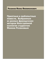 Приятныя и любопытныя повести,  Выбранныя из разных французских авторов Иностранной коллегии студентом Фомою Розановым