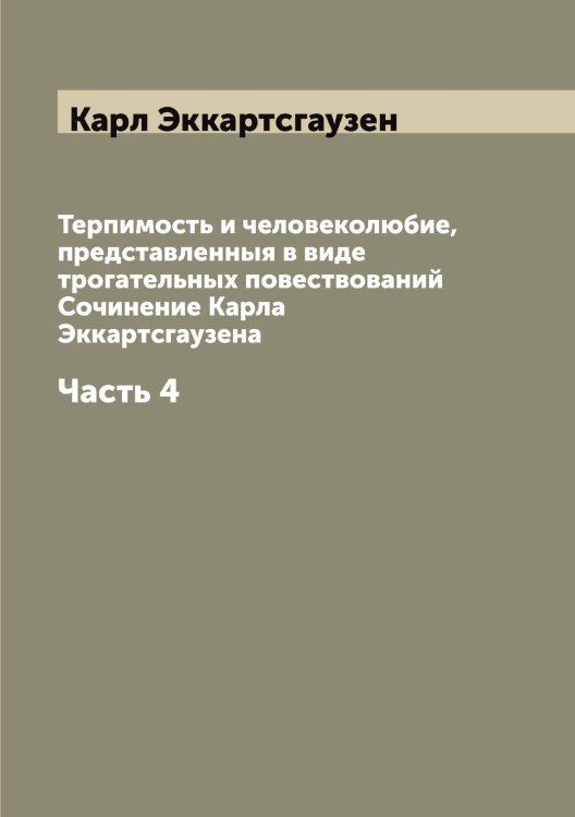 Обложка книги «Терпимость и человеколюбие, представленныя в виде трогательных повествований Сочинение Карла Эккартсгаузена» — Карл Эккартсгаузен, ISBN 9785521391189