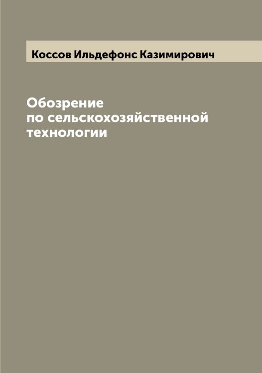Обложка книги «Обозрение по сельскохозяйственной технологии» — Коссов Ильдефонс Казимирович, ISBN 9785519905749