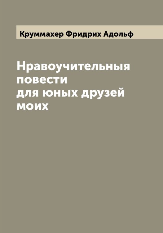 Обложка книги «Нравоучительныя повести для юных друзей моих» — Круммахер Фридрих Адольф, ISBN 9785519912952