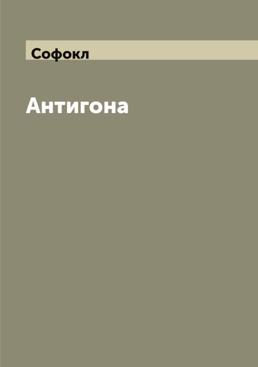 Антигона: Трагедия а Обложка книги «Антигона: Трагедия а» — Софокл, ISBN 9785519750165