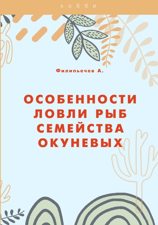Обложка книги «Особенности ловли рыб семейства окуневых» — А. Филипьечев, ISBN 9785521763399