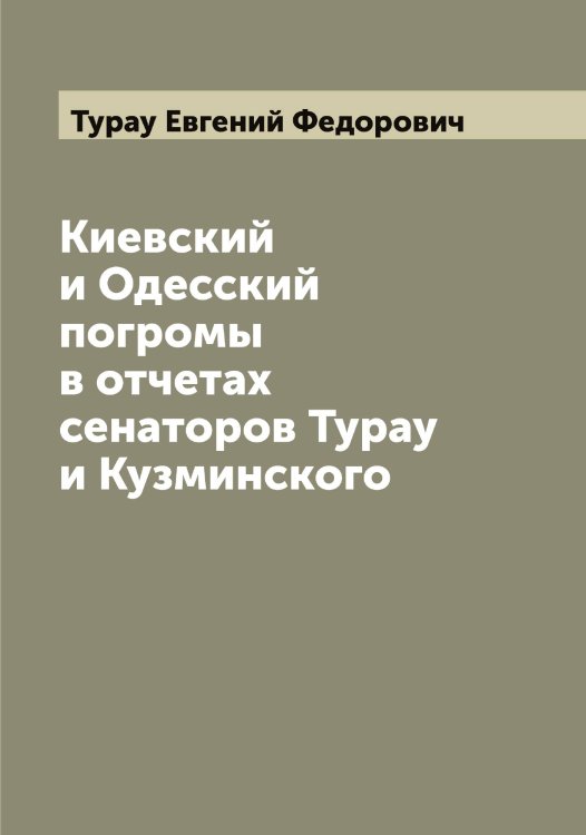 Обложка книги «Киевский и Одесский погромы в отчетах сенаторов Турау и Кузминского» — Турау Евгений Федорович, ISBN 9785519779005