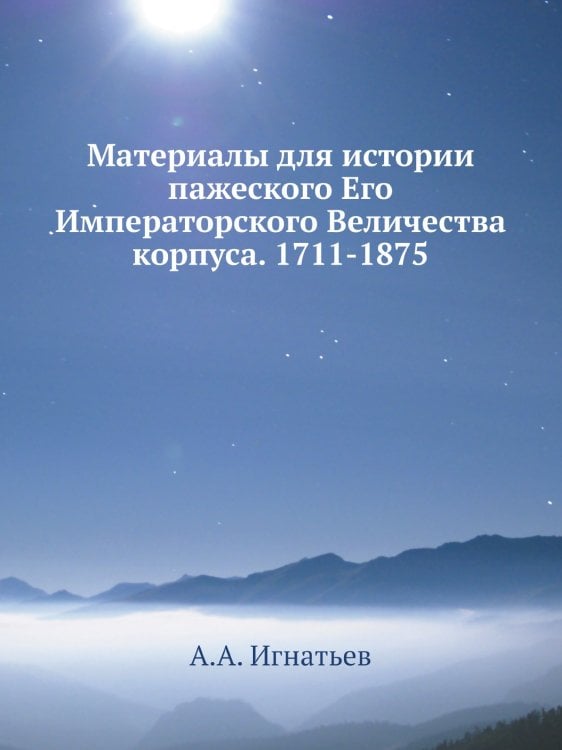 Материалы для истории пажеского Его Императорского Величества корпуса. 1711-1875