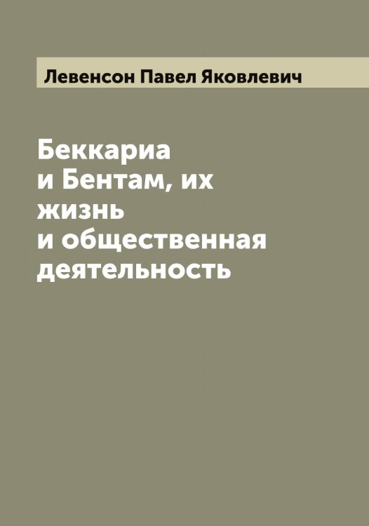Обложка книги «Беккариа и Бентам, их жизнь и общественная деятельность» — Левенсон Павел Яковлевич, ISBN 9785519927673