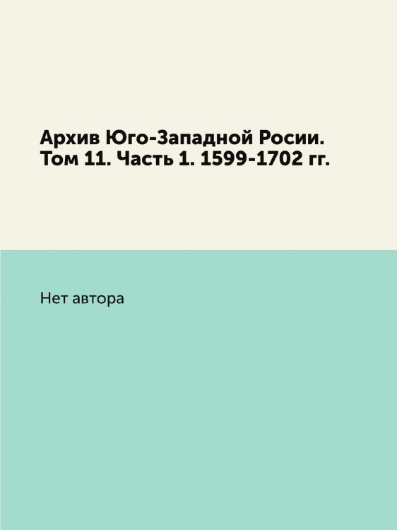 Архив Юго-Западной Росии. Том 11. Часть 1. 1599-1702 гг.