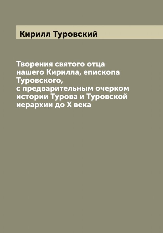 Обложка книги «Творения святого отца нашего Кирилла, епископа Туровского, с предварительным очерком истории Турова и Туровской иерархии до X века» — Кирилл Туровский, ISBN 9785519891011