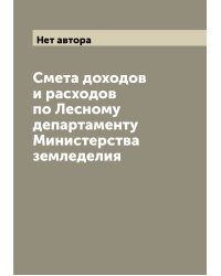 Смета доходов и расходов по Лесному департаменту Министерства земледелия