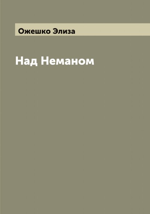 Обложка книги «Над Неманом» — Ожешко Элиза, ISBN 9785521261567