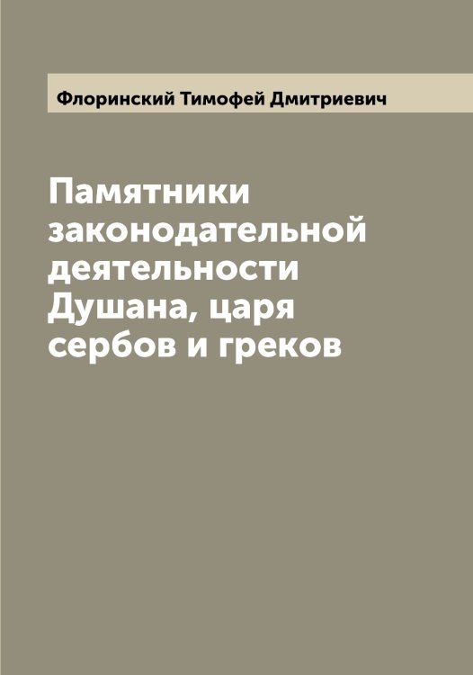 Обложка книги «Памятники законодательной деятельности Душана, царя сербов и греков» — Флоринский Тимофей Дмитриевич, ISBN 9785521284511