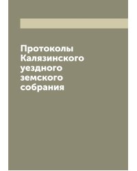 Протоколы Калязинского уездного земского собрания