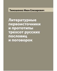 Литературные первоисточники и прототипы трехсот русских пословиц и поговорок