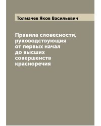 Правила словесности, руководствующия от первых начал до выcших совершенств красноречия