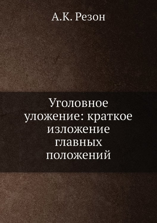 Уголовное уложение: краткое изложение главных положений