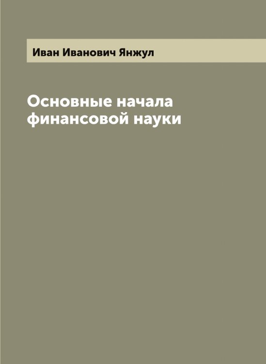 Обложка книги «Основные начала финансовой науки» — Иван Иванович Янжул, ISBN 9785521397365