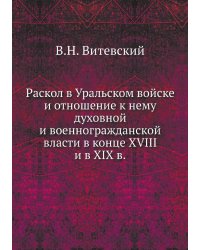 Раскол в Уральском войске и отношение к нему духовной и военногражданской власти в конце XVIII и в XIX в.