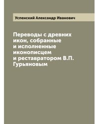 Переводы с древних икон, собранные и исполненные иконописцем и реставратором В.П. Гурьяновым