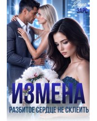 Измена. Разбитое сердце не склеить.