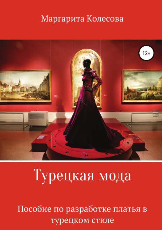Турецкая мода. Пособие по разработке платья в турецком стиле Обложка книги «Турецкая мода. Пособие по разработке платья в турецком стиле» — Маргарита Колесова, ISBN 9785532078574