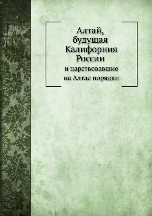 Алтай, будущая Калифорния России и царствовавшие на Алтае порядки