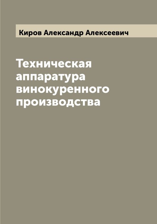 Обложка книги «Техническая аппаратура винокуренного производства» — Киров Александр Алексеевич, ISBN 9785519891165