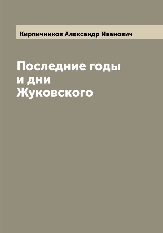 Обложка книги «Последние годы и дни Жуковского» — Кирпичников Александр Иванович, ISBN 9785519891400