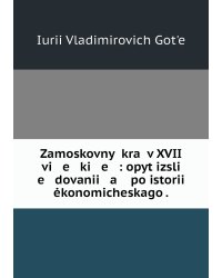 Zamoskovnyĭ kraĭ v XVII vi   e   ki   e   : opyt izsli   e   dovanii   a    po istorii ėkonomicheskago .