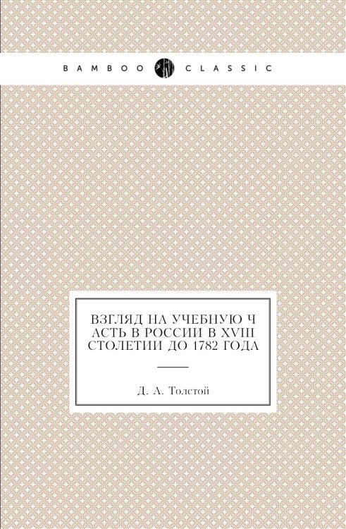 Взгляд на учебную часть в России в XVIII столетии до 1782 года