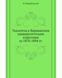 Указатель к Варшавским университетским известиям за 1870-1894 гг.