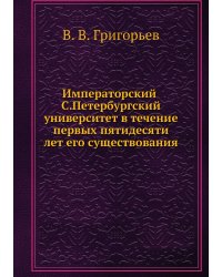 Императорский С.Петербургский университет в течение первых пятидесяти лет его существования