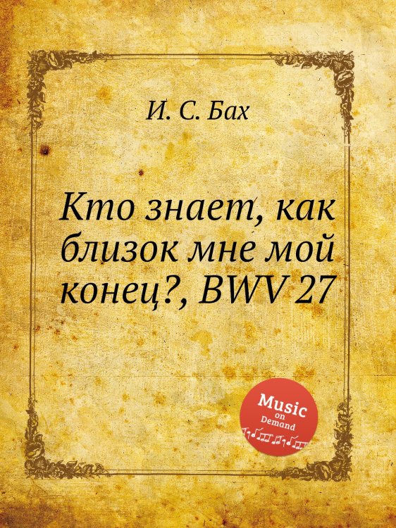 Обложка книги «Кто знает, как близок мне мой конец?, BWV 27» — И. С. Бах, ISBN 9785517742933