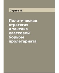 Политическая стратегия и тактика классовой борьбы пролетариата