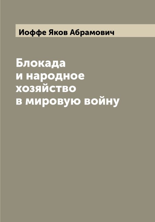 Обложка книги «Блокада и народное хозяйство в мировую войну» — Иоффе Яков Абрамович, ISBN 9785519873154