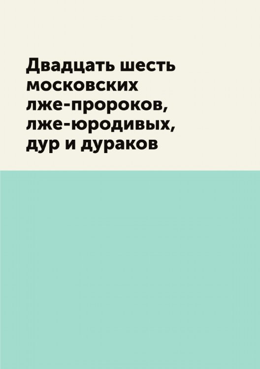 Двадцать шесть московских лже-пророков, лже-юродивых, дур и дураков