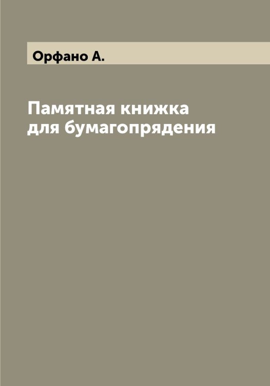 Памятная книжка для бумагопрядения Обложка книги «Памятная книжка для бумагопрядения» — Орфано А., ISBN 9785521266463