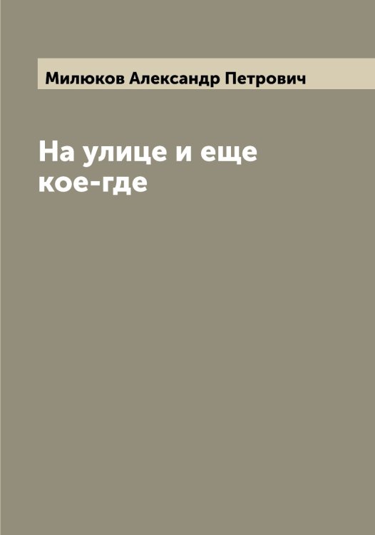 Обложка книги «На улице и еще кое-где» — Милюков Александр Петрович, ISBN 9785519965873
