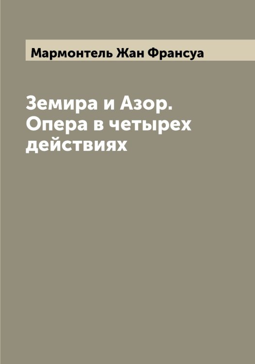 Обложка книги «Земира и Азор. Опера в четырех действиях» — Мармонтель Жан Франсуа, ISBN 9785519955218