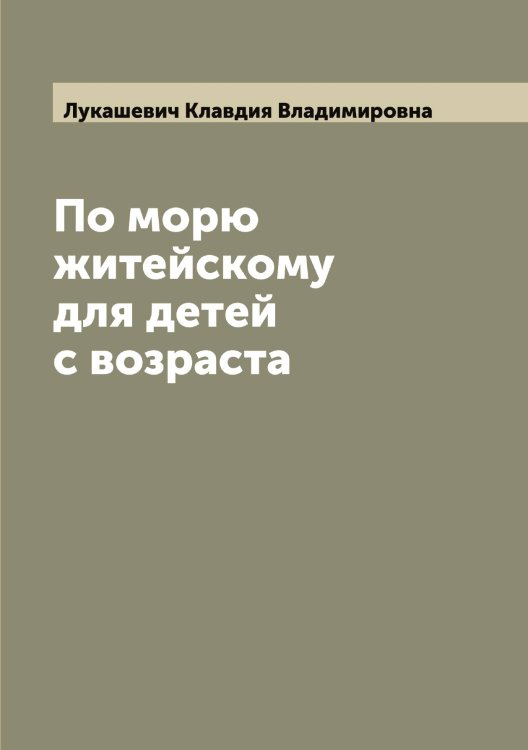 Обложка книги «По морю житейскому для детей с возраста» — Лукашевич Клавдия Владимировна, ISBN 9785519940108
