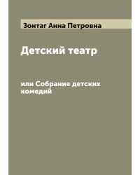 Детский театр, или Собрание детских комедий, изданных Анною Зонтаг
